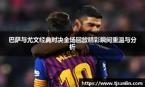 巴萨与尤文经典对决全场回放精彩瞬间重温与分析